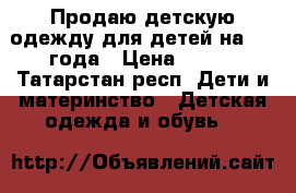 Продаю детскую одежду для детей на 1-2 года › Цена ­ 500 - Татарстан респ. Дети и материнство » Детская одежда и обувь   